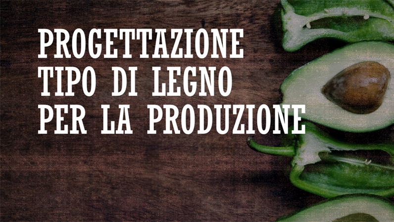 Progettazione Tipo di legno per la produzione Progettazione Tipo di legno per la produzione